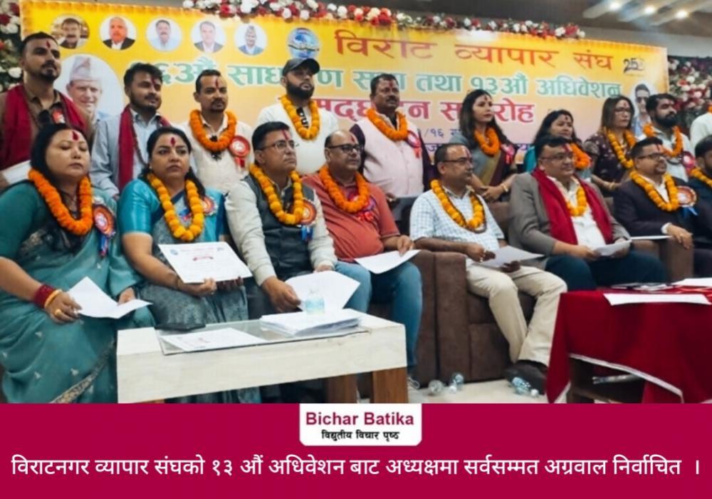 विराटनगर व्यापार संघकाे १३ औं अधिवेशन बाट अध्यक्षमा सर्वसम्मत अग्रवाल निर्वाचित  ।