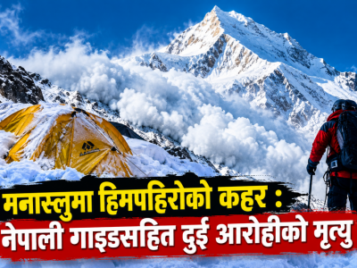 मनास्लुमा हिमपहिरोको कहर : नेपाली गाइडसहित दुई आरोहीको मृत्यु