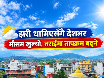 झरी थामिएसँगै देशभर मौसम खुल्यो, तराईमा तापक्रम बढ्ने