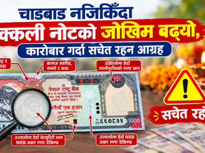 चाडबाड नजिकिँदा नक्कली नोटको जोखिम बढ्यो, कारोबार गर्दा सचेत रहन आग्रह