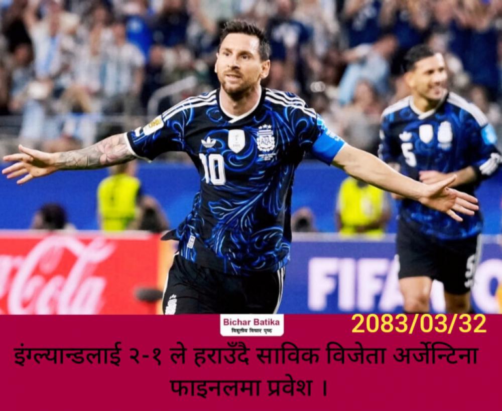 इंग्ल्यान्डलाई २-१ ले हराउँदै साविक विजेता अर्जेन्टिना फाइनलमा प्रवेश ।